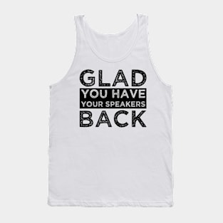 Glad You Have Your Speakers Back Tank Top